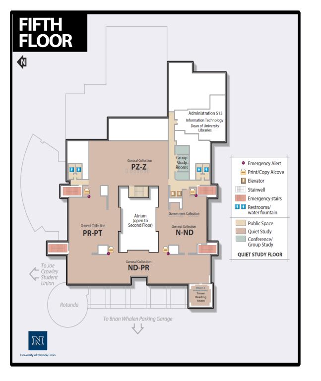 The Fifth Floor map is a map of the Knowledge Center at the University of Nevada, Reno main campus showing all of the rooms and features of the Fifth Floor of the Knowledge Center.  The map legend includes: Emergency Alert Print/Copy Alcoves Elevators Stairwells Emergency Stairs Restrooms/Water Fountains Public Space Quiet Study Conference/Group Study Getting to the Fifth Floor of the Knowledge Center The Fifth Floor of the Knowledge Center includes stairs that lead up from the First Floor Atrium on the east end of the floor, near the PZ-Z General Collection. There is a space in the center of the floor that is open to the Atrium below. Elevators leading to the upper and lower floors of the library are near the southeast end of the floor.  Features of the Fifth Floor The Fifth floor includes the General Collection N through ND to the south, with the Government Collection, print/copy alcove, and emergency alert button. A Tower Reading Room is on the southeast corner of the floor, near another print/copy station and emergency alert button. Two sets of emergency stairs are on the far south side of the floor.  To the west facing the Brian Whalen Parking Garage are the Tower Reading Room on the southwest corner, and the General Collection ND through PR.  On the north side of the floor is the General Collection PR through PT, two print/copy alcoves with emergency alert buttons, and two sets of emergency stairs.  On the east side of the floor after exiting the main stairs directly to the east is the General Collection, PZ through Z. To the south of the collection are group study rooms and gendered restrooms. Down the hall from the group study rooms to the east are the Administration offices including the Chief Information Officer and Dean of University libraries (room 513).