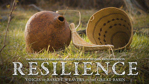 Poster for the Resilience documentary featuring baskets laying in a field of grass. The text overlay reads: "The University Libraries at University of Nevada, Reno presents Resilience Voices of Basket Weavers in the Great Basin."