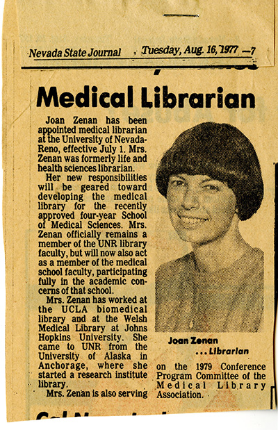 Newspaper clipping featuring a portrait of a young Joan Zenan. The text reads: &ldquo;Nevada State Journal, Tuesday, Aug. 15, 1977. Medical Librarian. Joan Zenan has been appointed medical librarian at the University of Nevada-Reno, effective July 1. Mrs. Zenan was formerly life and health sciences librarian. Her new responsibilities will be geared toward developing the medical library for the recently approved four-year School of Medical Sciences. Mrs. Zenan officially remains a member of the UNR library faculty, but will now also act as a member of the medical school faculty, participating fully in the academic concerns of that school. Mrs. Zenan has worked at the UCLA biomedical library and at the Welsh Medical Library at Johns Hopkins University. She came to UNR from the University of Alaska in Anchorage, where she started a research institute library. Mrs. Zenan is also serving on the 1979 Conference Program Committee of the Medical Library Association.